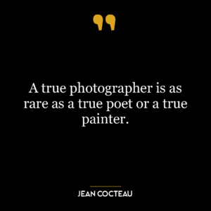 A true photographer is as rare as a true poet or a true painter.