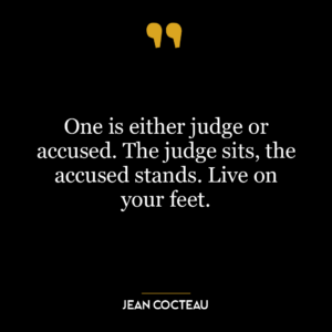 One is either judge or accused. The judge sits, the accused stands. Live on your feet.