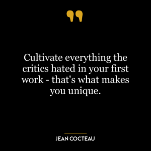 Cultivate everything the critics hated in your first work – that’s what makes you unique.