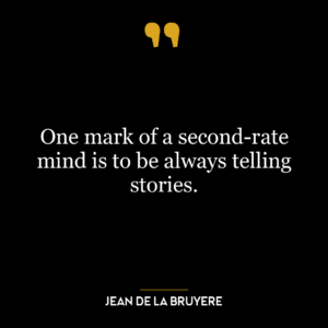 One mark of a second-rate mind is to be always telling stories.