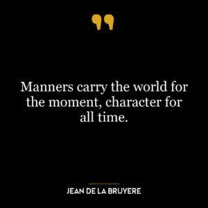 Manners carry the world for the moment, character for all time.