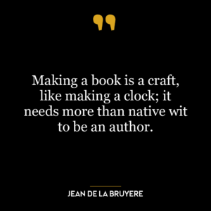 Making a book is a craft, like making a clock; it needs more than native wit to be an author.