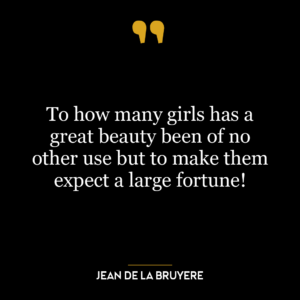 To how many girls has a great beauty been of no other use but to make them expect a large fortune!