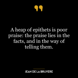 A heap of epithets is poor praise: the praise lies in the facts, and in the way of telling them.