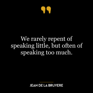 We rarely repent of speaking little, but often of speaking too much.