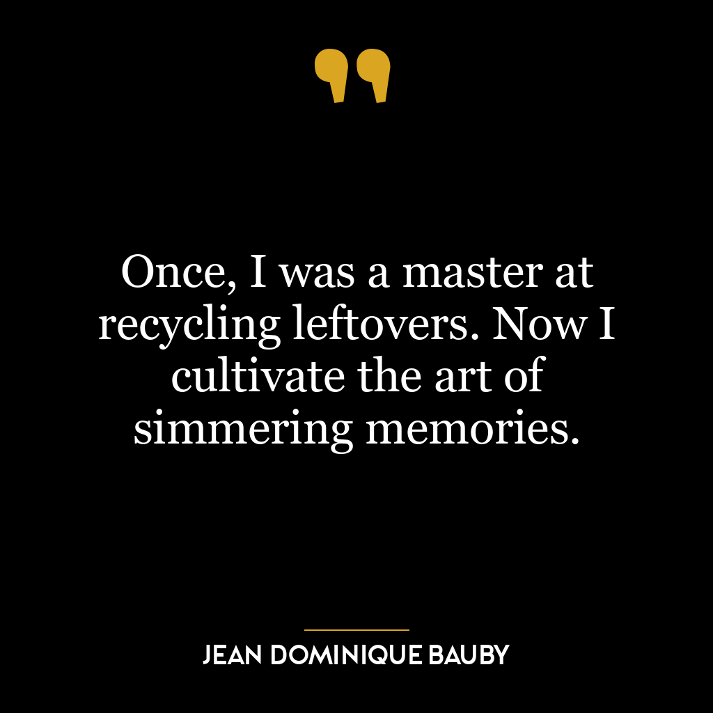 Once, I was a master at recycling leftovers. Now I cultivate the art of simmering memories.