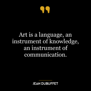 Art is a language, an instrument of knowledge, an instrument of communication.