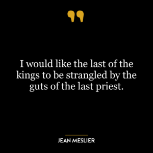 I would like the last of the kings to be strangled by the guts of the last priest.