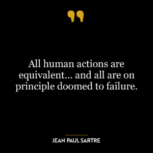 All human actions are equivalent… and all are on principle doomed to failure.