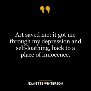 Art saved me; it got me through my depression and self-loathing, back to a place of innocence.