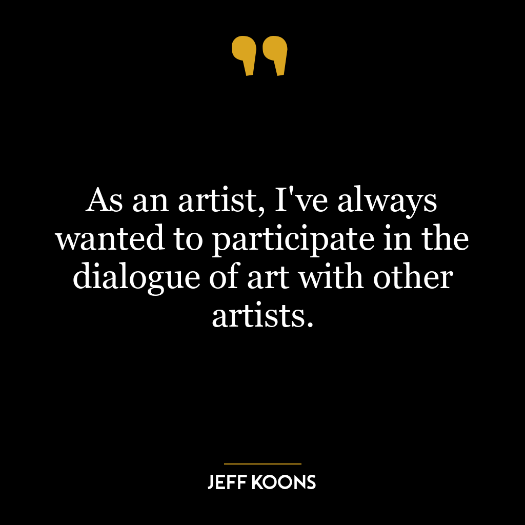 As an artist, I’ve always wanted to participate in the dialogue of art with other artists.