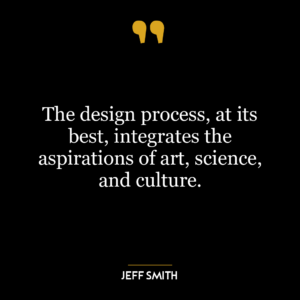 The design process, at its best, integrates the aspirations of art, science, and culture.