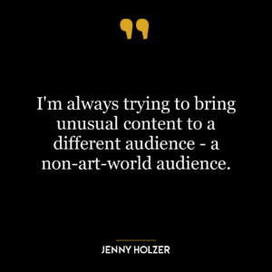 I’m always trying to bring unusual content to a different audience – a non-art-world audience.