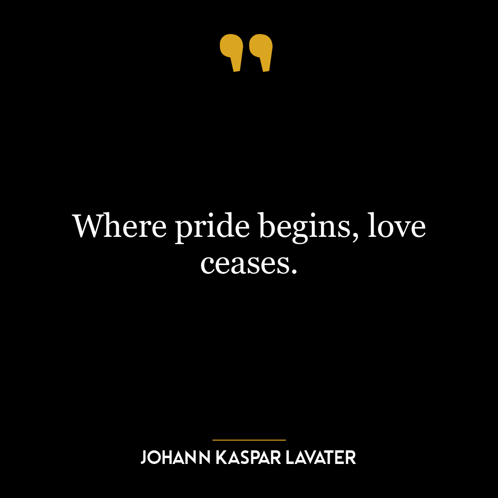 Where pride begins, love ceases.