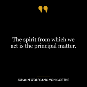 The spirit from which we act is the principal matter.