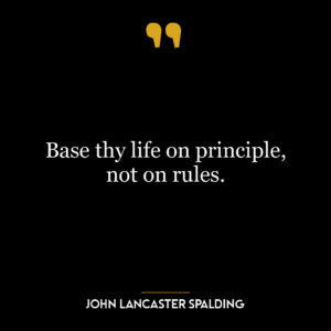 Base thy life on principle, not on rules.