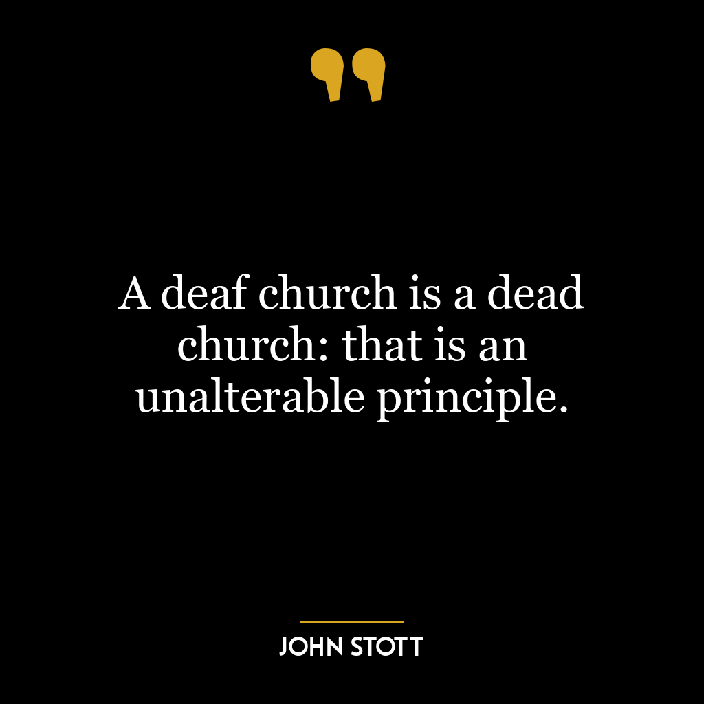 A deaf church is a dead church: that is an unalterable principle.