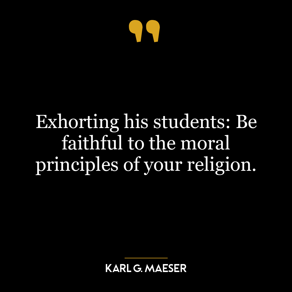 Exhorting his students: Be faithful to the moral principles of your religion.