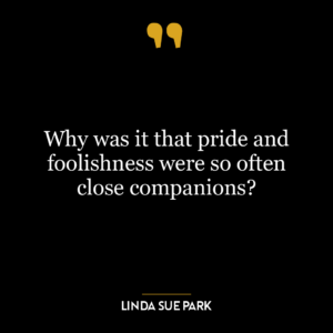 Why was it that pride and foolishness were so often close companions?