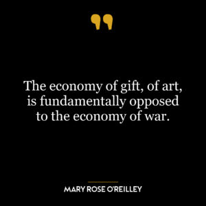 The economy of gift, of art, is fundamentally opposed to the economy of war.