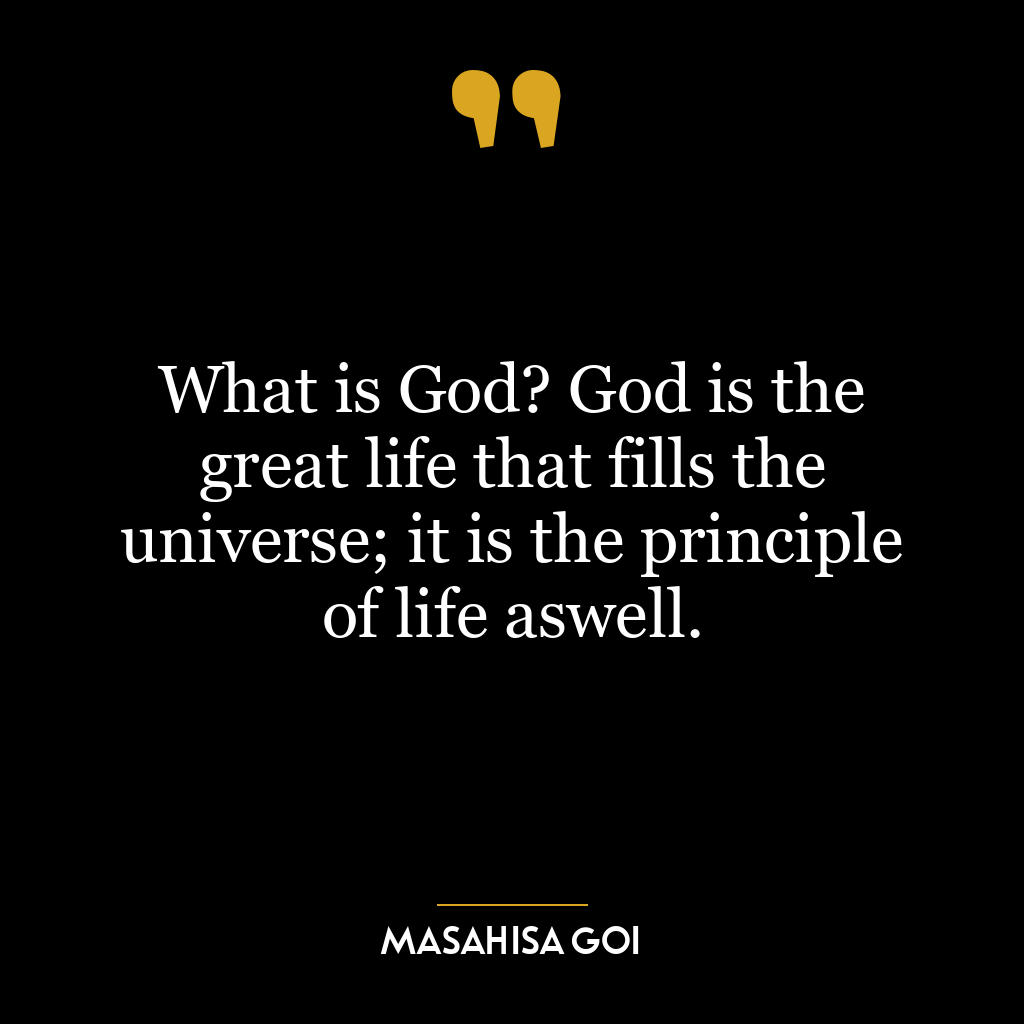 What is God? God is the great life that fills the universe; it is the principle of life aswell.