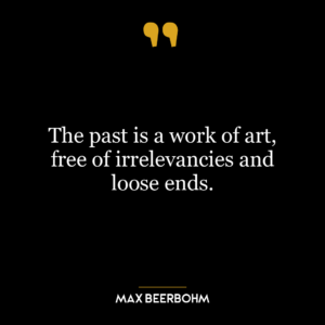 The past is a work of art, free of irrelevancies and loose ends.