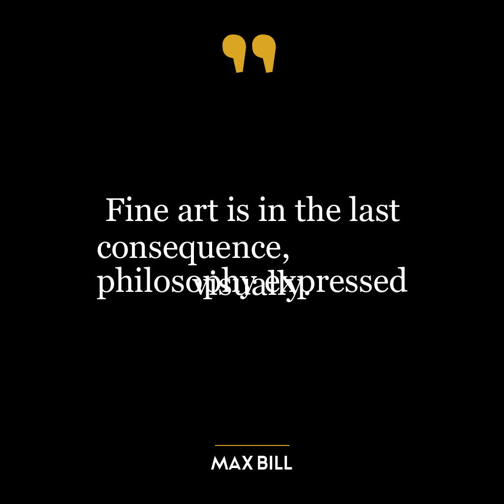 Fine art is in the last consequence,
philosophy expressed visually.