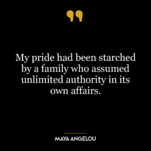 My pride had been starched by a family who assumed unlimited authority in its own affairs.