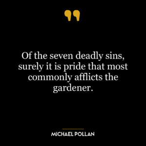 Of the seven deadly sins, surely it is pride that most commonly afflicts the gardener.