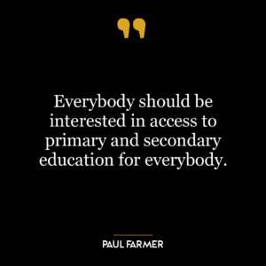 Everybody should be interested in access to primary and secondary education for everybody.