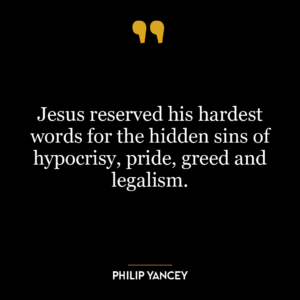 Jesus reserved his hardest words for the hidden sins of hypocrisy, pride, greed and legalism.