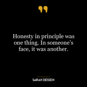 Honesty in principle was one thing. In someone’s face, it was another.