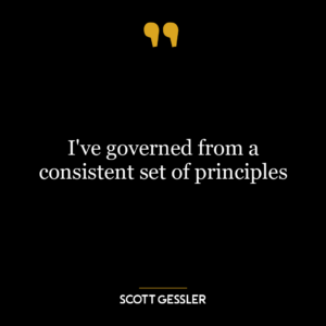 I’ve governed from a consistent set of principles