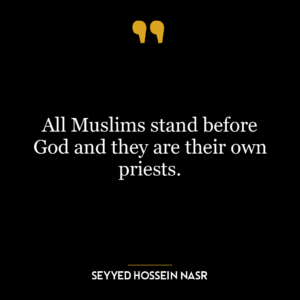 All Muslims stand before God and they are their own priests.