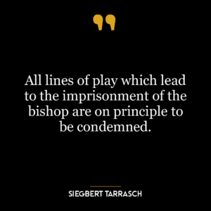 All lines of play which lead to the imprisonment of the bishop are on principle to be condemned.