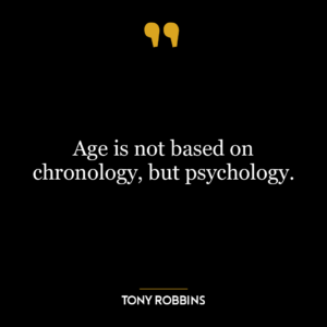 Age is not based on chronology, but psychology.