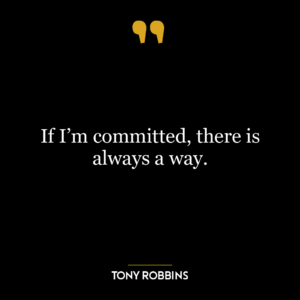 If I’m committed, there is always a way.