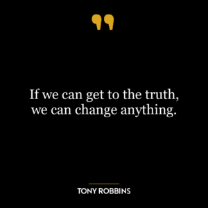 If we can get to the truth, we can change anything.