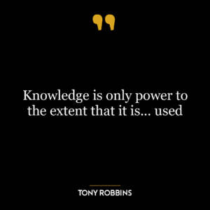 KNOWLEDGE is only Power to the Extent that it is... U S E D