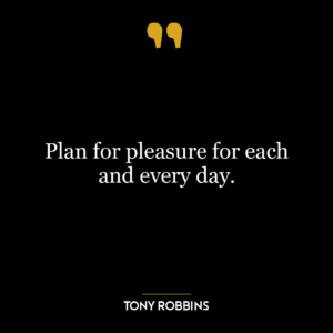 Plan for pleasure for each and every day.