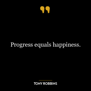 Progress equals happiness.