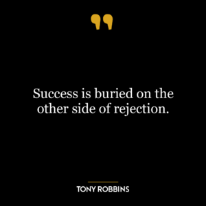 Success is buried on the other side of rejection.