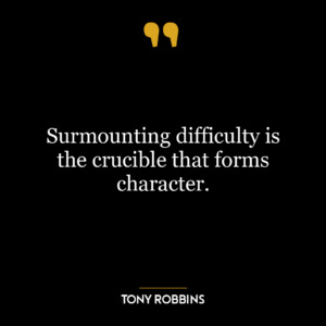 Surmounting difficulty is the crucible that forms character.