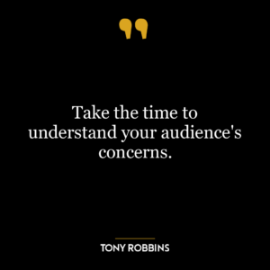 Take the time to understand your audience's concerns.