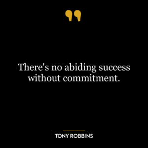 There's no abiding success without commitment.