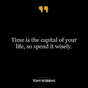 Time is the capital of your life, so spend it wisely.