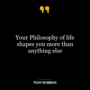 Your Philosophy of life shapes you more than anything else