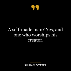 A self-made man? Yes, and one who worships his creator.