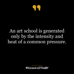 An art school is generated only by the intensity and heat of a common pressure.