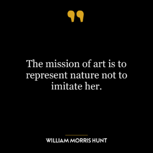 The mission of art is to represent nature not to imitate her.